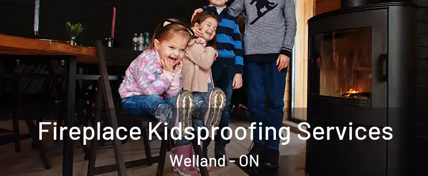  Fireplace Kidsproofing Services Welland - ON