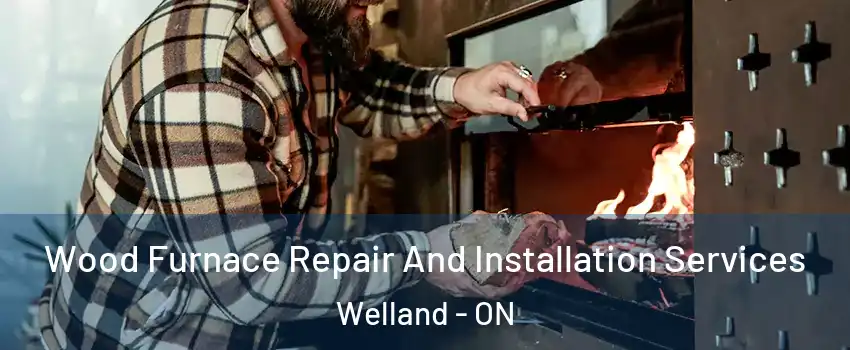  Wood Furnace Repair And Installation Services Welland - ON
